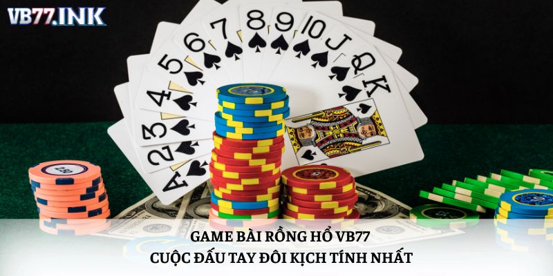 Game Bài Rồng Hổ VB77 – Cuộc Đấu Tay Đôi Kịch Tính Nhất