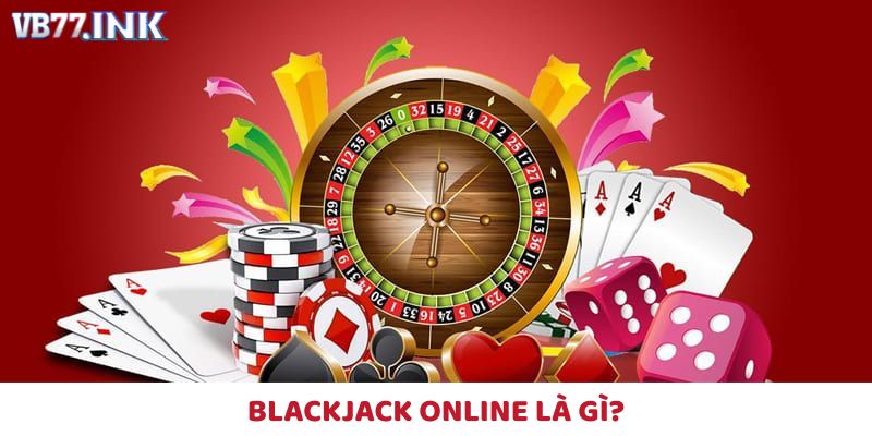Blackjack online là gì?