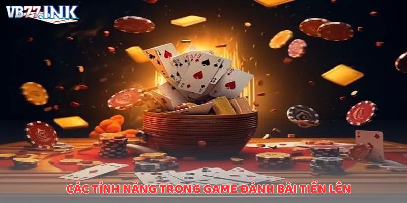 Các tính năng trong game đánh bài tiến lên