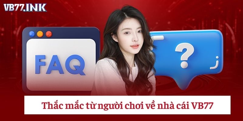 FAQ và giải đáp thắc mắc phổ biến tại sân chơi VB77