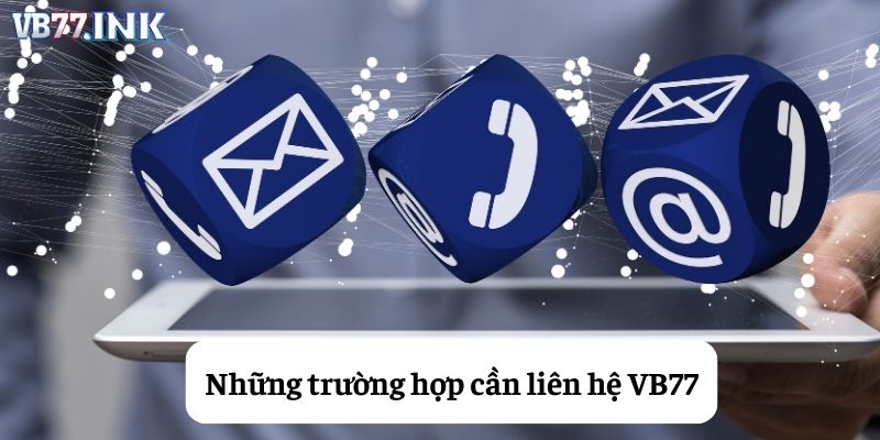Các trường hợp cần liên hệ