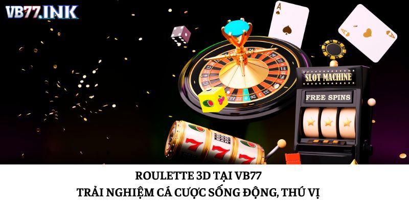 Roulette 3D Tại VB77: Trải Nghiệm Cá Cược Sống Động, Thú Vị