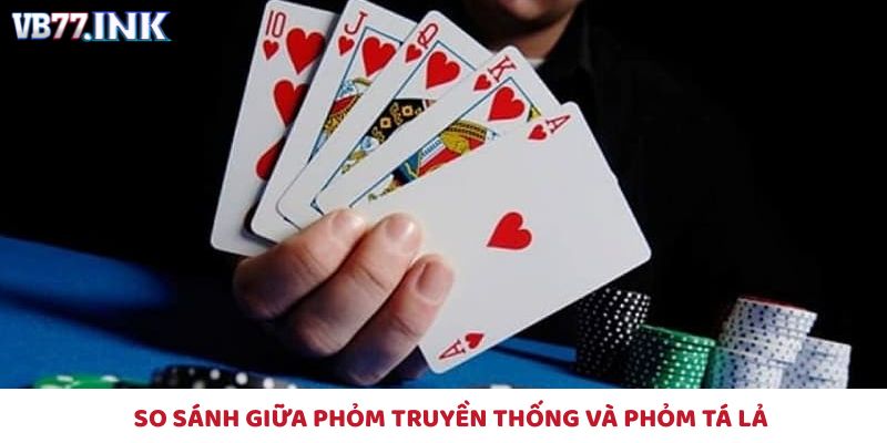 So sánh giữa Phỏm truyền thống và Phỏm tá lả
