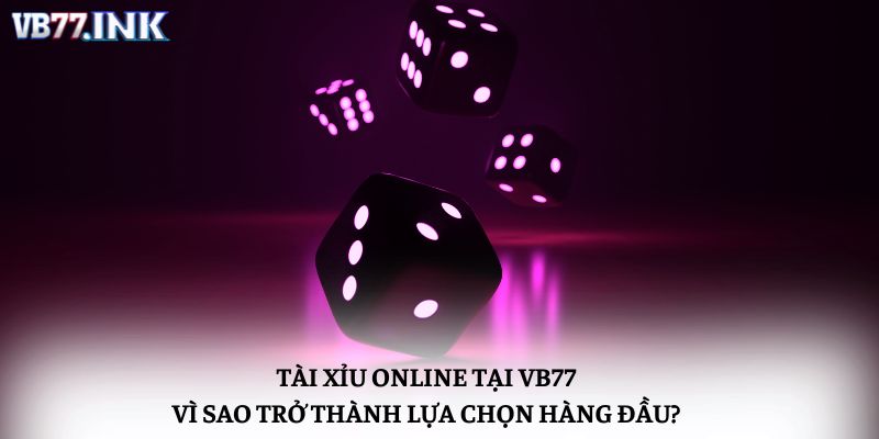 Tài Xỉu Online Tại VB77: Vì Sao Trở Thành Lựa Chọn Hàng Đầu?