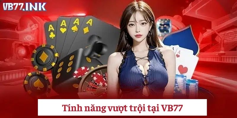 Tổng hợp các tính năng độc quyền có mặt tại VB77